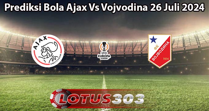 Prediksi Bola Ajax Vs Vojvodina 26 Juli 2024