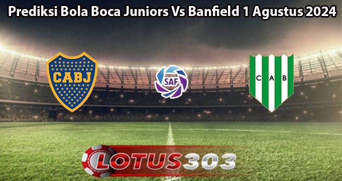 Prediksi Bola Boca Juniors Vs Banfield 1 Agustus 2024