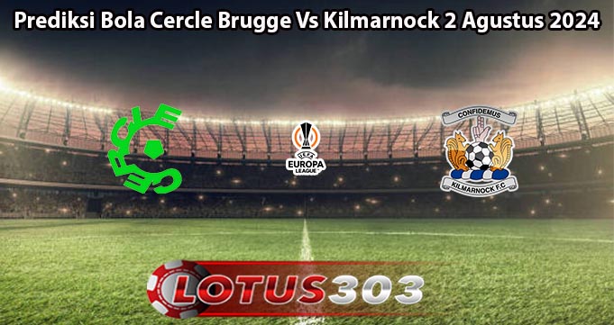 Prediksi Bola Cercle Brugge Vs Kilmarnock 2 Agustus 2024